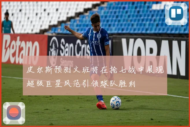 皮尔斯预测文班将在抢七战中展现超级巨星风范引领球队胜利